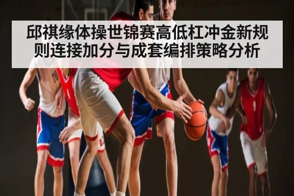 邱祺缘体操世锦赛高低杠冲金新规则连接加分与成套编排策略分析