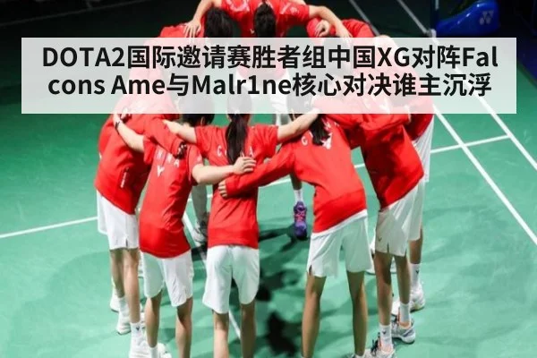 DOTA2国际邀请赛胜者组中国XG对阵Falcons Ame与Malr1ne核心对决谁主沉浮 - NG28